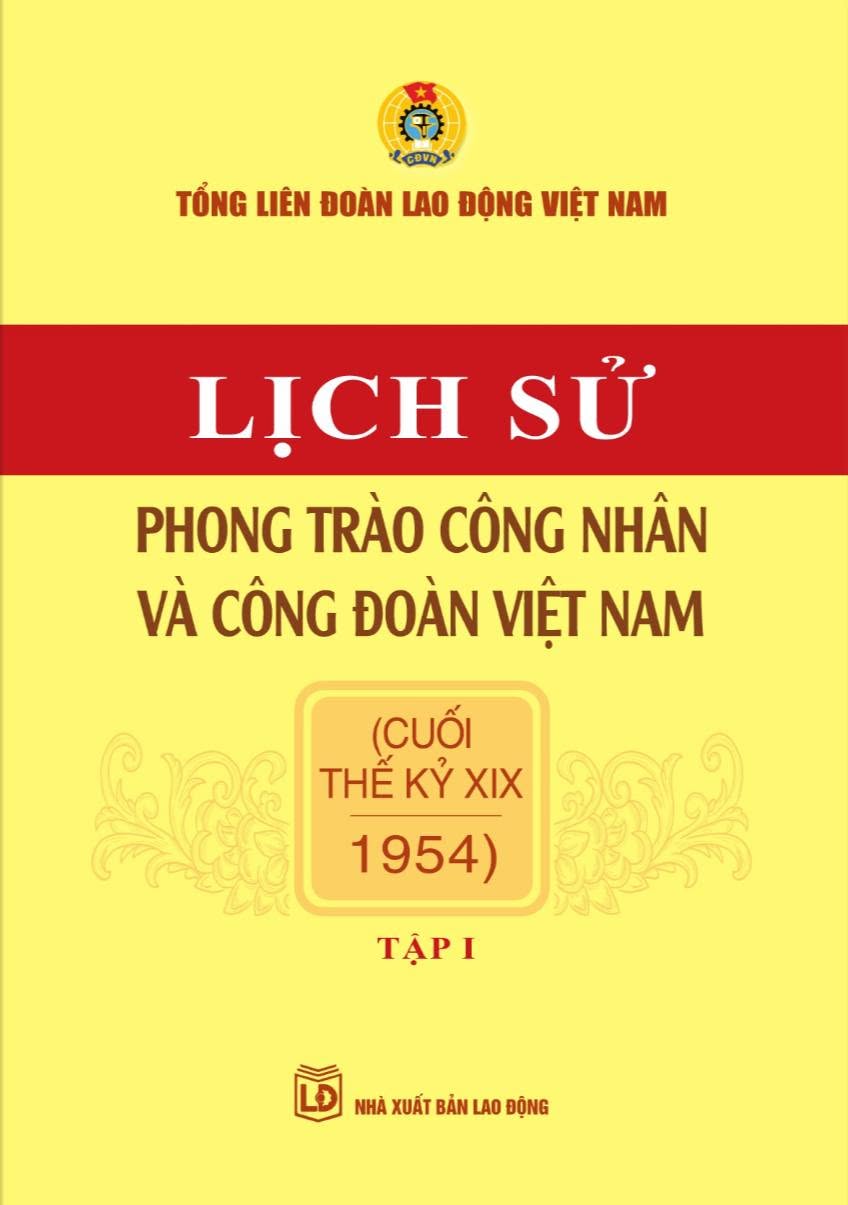 Lịch sử phong trào công nhân và Công đoàn Việt Nam - Tập I (cuối thế kỷ XIX - 1954)