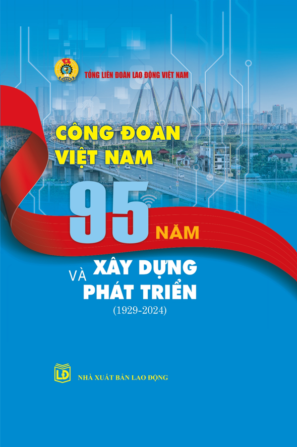 Công đoàn Việt Nam 95 năm xây dựng và phát triển (1929-2024)