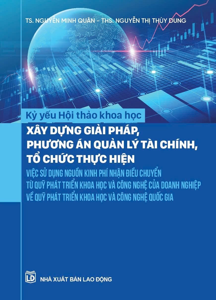 Kỷ yếu hội thảo khoa học: Xây dựng giải pháp, phương án quản lý tài chính, tổ chức thực hiện việc sử dụng nguồn kinh phí nhận điều chuyển từ Quỹ Phát triển khoa học và công nghệ của doanh nghiệp về Quỹ Phát triển khoa học và công nghệ Quốc gia