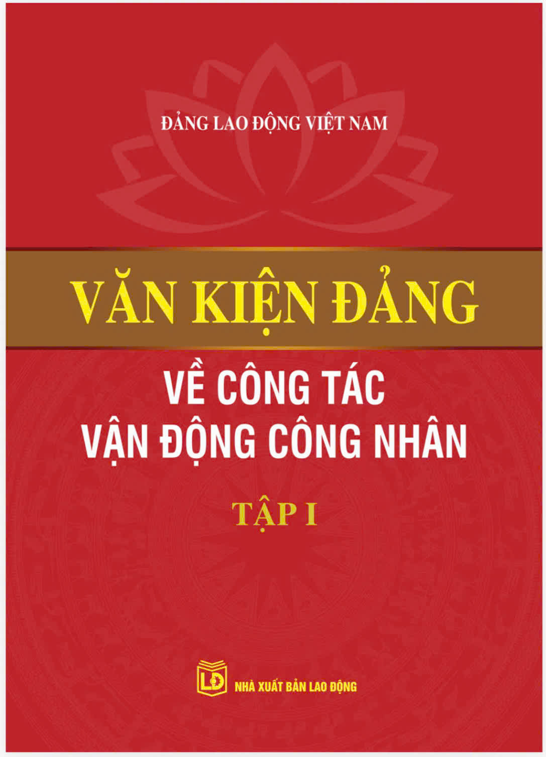 Văn kiện Đảng về công tác vận động công nhân (Tập I)