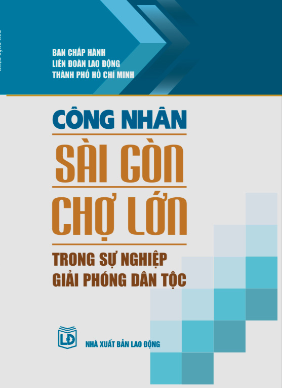 CÔNG NHÂN SÀI GÒN - CHỢ LỚN TRONG SỰ NGHIỆP GIẢI PHÓNG DÂN TỘC