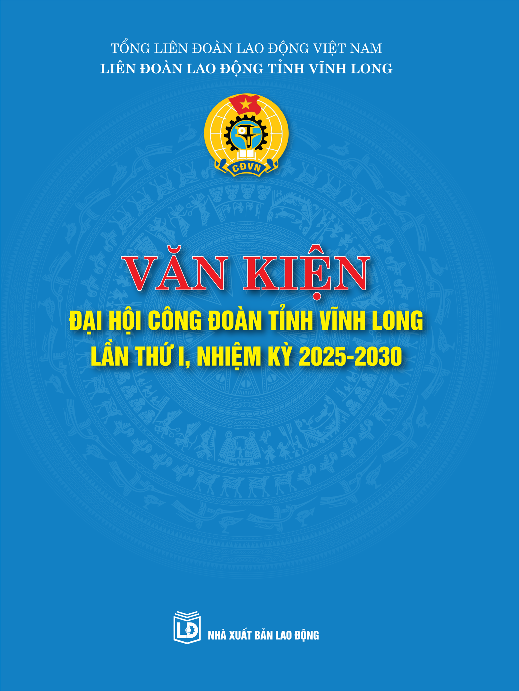 Văn kiện Đại hội Công đoàn tỉnh Vĩnh Long lần thứ I, nhiệm kỳ 2025-2030