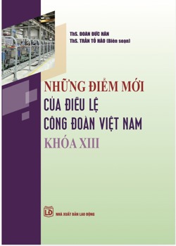 Những điểm mới của Điều lệ Công đoàn Việt Nam khoá XIII