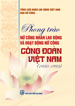 PHONG TRÀO NỮ CÔNG NHÂN LAO ĐỘNG VÀ HOẠT ĐỘNG NỮ CÔNG CÔNG ĐOÀN VIỆT NAM (1930-1993)