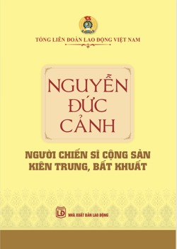 Nguyễn Đức Cảnh - Người chiến sĩ cộng sản kiên trung, bất khuất