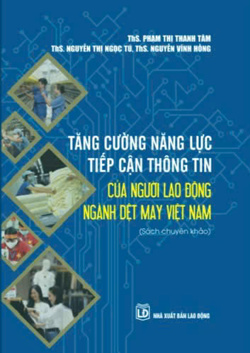 Tăng cường năng lực tiếp cận thông tin của người lao động ngành Dệt May Việt Nam (Sách chuyên khảo)